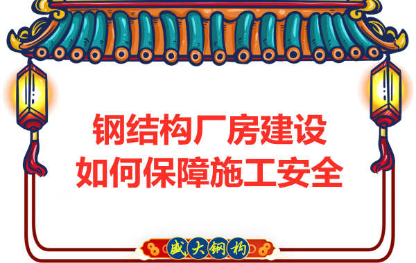 太原鋼結構廠房建設，如何保障施工安全