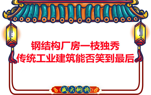 鋼結(jié)構(gòu)廠房一枝獨(dú)秀，傳統(tǒng)工業(yè)建筑能否笑到最后