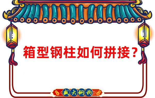 山西鋼結構加工廠：箱型鋼柱如何拼接？